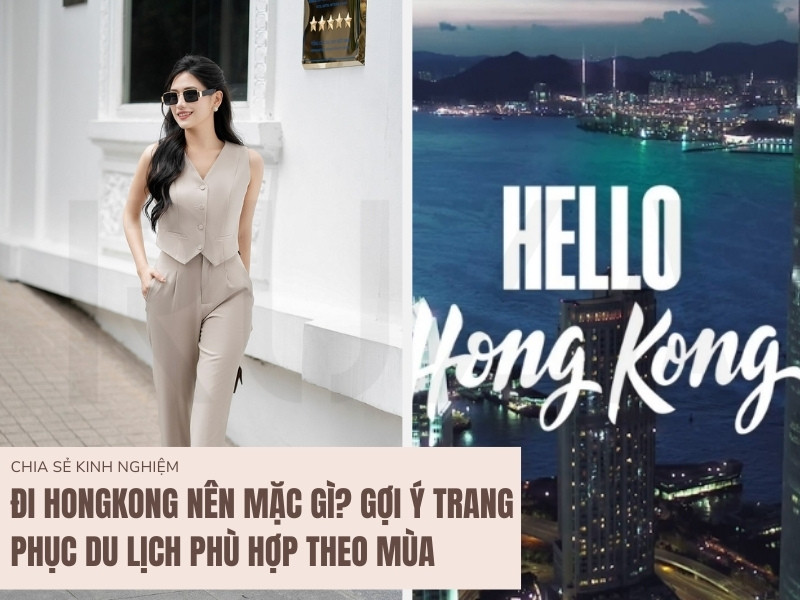 Di Hong Kong nên mặc gì? Gợi ý trang phục lý tưởng cho chuyến du lịch