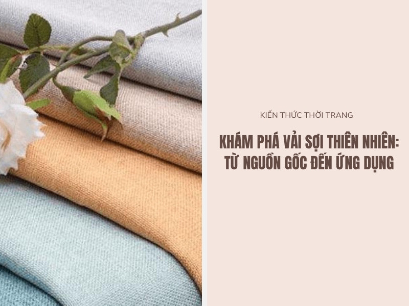 Khám Phá Vải Sợi Thiên Nhiên: Đặc Điểm và Ứng Dụng Trong Thời Trang