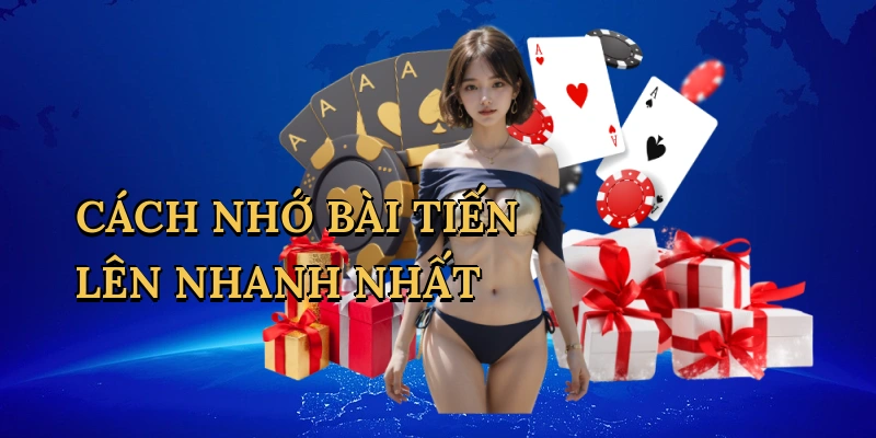 cách nhớ bài Tiến Lên nhanh nhất