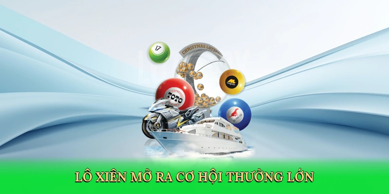 Lô xiên mở ra cơ hội thưởng lớn