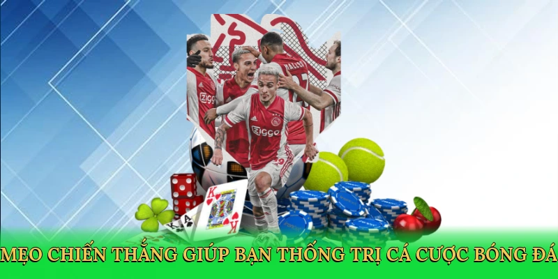 Mẹo chiến thắng giúp bạn thống trị cá cược bóng đá