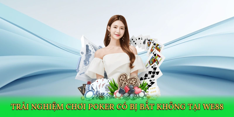 Chơi Poker Có Bị Bắt Không? Bí Quyết Cá Cược An Toàn Cùng WE88
