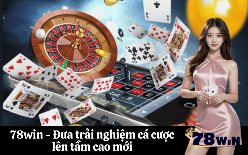 78win - Đưa trải nghiệm cá cược lên tầm cao mới