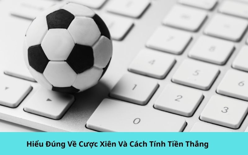 Hiểu Đúng Về Cược Xiên Và Cách Tính Tiền Thắng