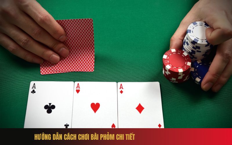 Hướng dẫn cách chơi bài Phỏm chi tiết