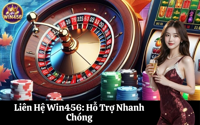 Liên Hệ Win456 Hỗ Trợ Nhanh Chóng