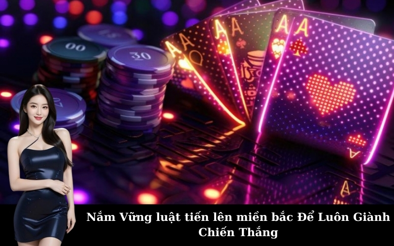 Nắm Vững luật tiến lên miền bắc Để Luôn Giành Chiến Thắng