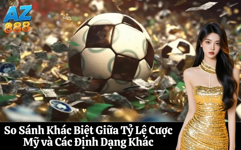 So Sánh Khác Biệt Giữa Tỷ Lệ Cược Mỹ và Các Định Dạng Khác