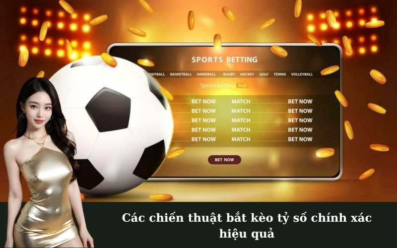 Các chiến thuật bắt kèo tỷ số chính xác hiệu quả