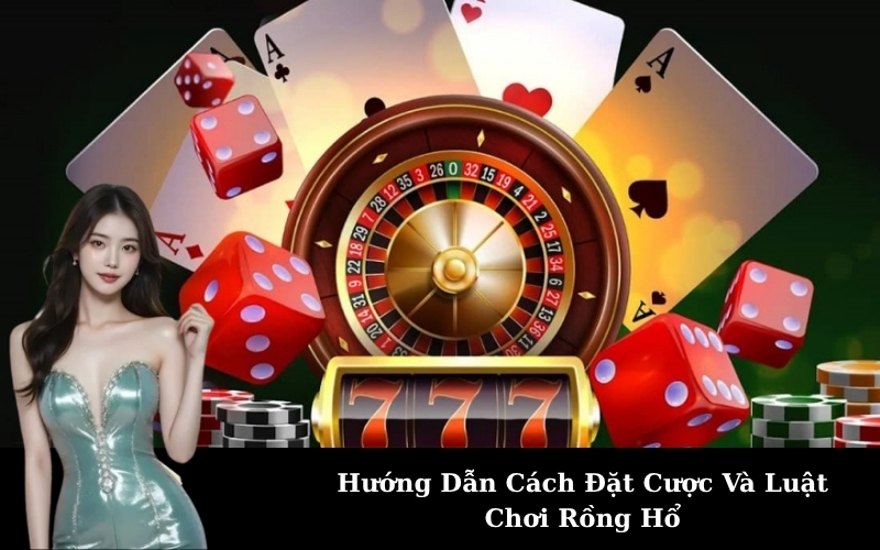 Hướng Dẫn Cách Đặt Cược Và Luật Chơi Rồng Hổ