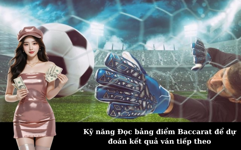 Kỹ năng Đọc bảng điểm Baccarat để dự đoán kết quả ván tiếp theo