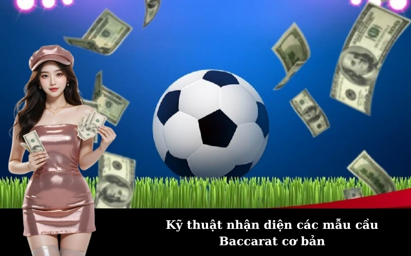 Kỹ thuật nhận diện các mẫu cầu Baccarat cơ bản