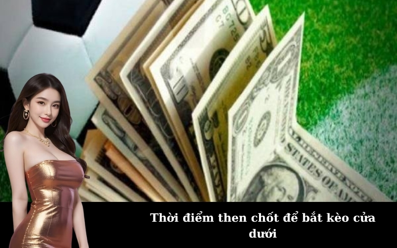 Thời điểm then chốt để bắt kèo cửa dưới