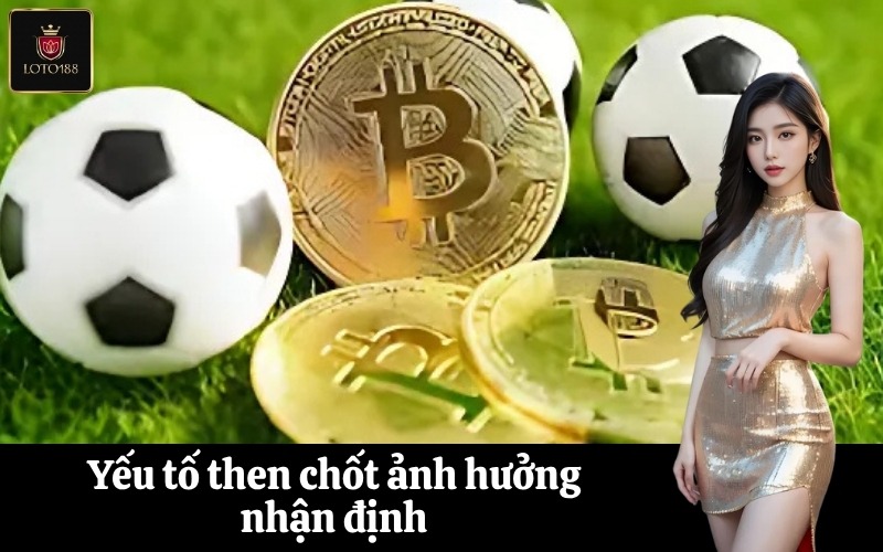 Yếu tố then chốt ảnh hưởng nhận định