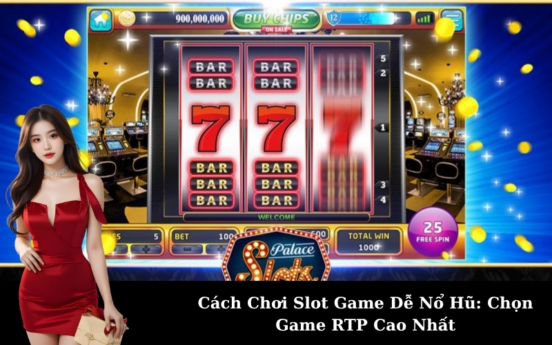 Cách Chơi Slot Game Dễ Nổ Hũ: Chọn Game RTP Cao Nhất