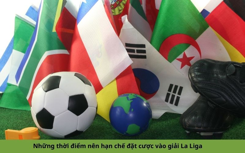 Những thời điểm nên hạn chế đặt cược vào giải La Liga