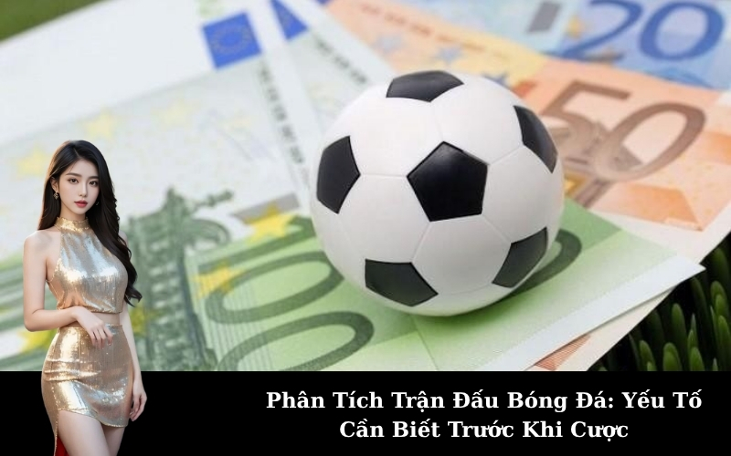 Phân Tích Trận Đấu Bóng Đá: Yếu Tố Cần Biết Trước Khi Cược